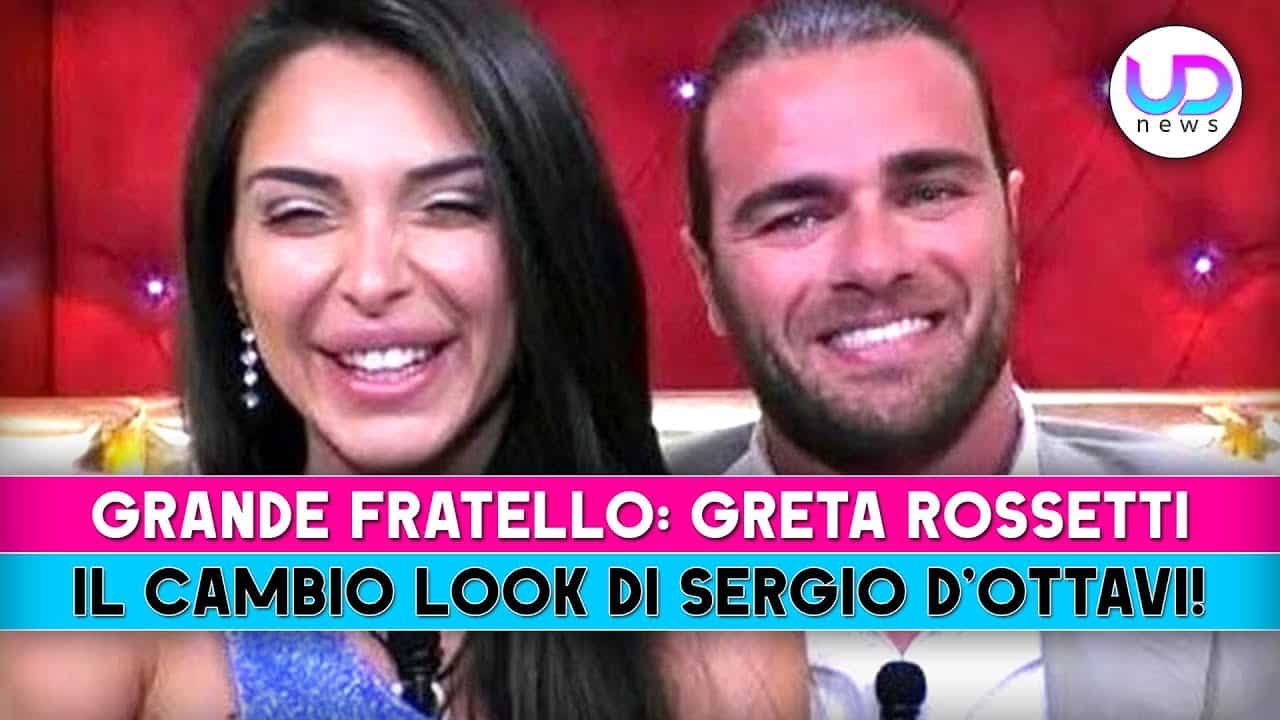 Grande Fratello: Greta Rossetti svela il nuovo look di Sergio D’Ottavi!